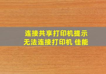 连接共享打印机提示无法连接打印机 佳能